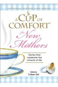 A Cup of Comfort for New Mothers: Stories That Celebrate the Miracle of Life