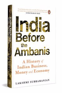India Before the Ambanis: A History of Indian Business, Money, and Economy