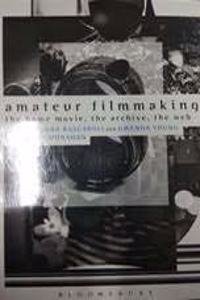 Amateur Filmmaking: The Home Movie, the Archive, the Web